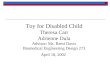 Toy for Disabled Child Theresa Carr Adrienne Dula Advisor: Ms. Reesi Davis Biomedical Engineering Design…