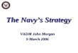 The Navy’s Strategy VADM John Morgan 9 March 2006
