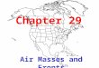 Chapter 29 Air Masses and Fronts. Air Masses A huge section of the lower troposphere that has the same…