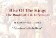 Rise Of The Kings The Books of I & II Samuel II Samuel 15:1 – 19:8a “Absalom’s Rebellion”