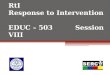 RtI Response to Intervention EDUC – 503 Session VIII