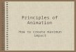 Principles of Animation How to create maximun impact