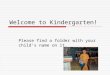 Welcome to Kindergarten! Please find a folder with your child’s name on it