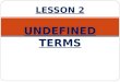 LESSON 2 UNDEFINED TERMS. In Geometry, there are 3 undefined terms: points, lines, and planes. We can…