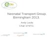 Neonatal Transport Group. Birmingham 2013. Andy Leslie Chair of NTG