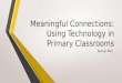 Meaningful Connections: Using Technology in Primary Classrooms Rachel Marr