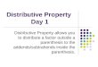 Distributive Property Day 1 Distributive Property allows you to distribute a factor outside a parenthesis…