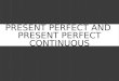 PRESENT PERFECT AND PRESENT PERFECT CONTINUOUS. PRESENT PERFECT VS PRESENT PERFECT CONTINUOUS Present