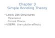 Chapter 3 Simple Bonding Theory Lewis Dot Structures – Resonance – Formal Charge VSEPR: the subtle…