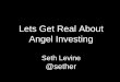 Lets Get Real About Angel Investing Presentation for BSW16 Boulder Startup Week 2016