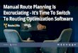 Manual Route Planning Is Excruciating - It’s Time To Switch To Routing Optimization Software