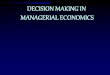 DECISION MAKING IN  MANAGERIAL ECONOMICS