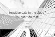 Sensitive data in the cloud - you can't do that