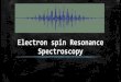 Electron Spin Resonance Spectroscopy by arju