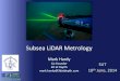 Subsea LiDAR Metrology - Hydrographic  · PDF fileSubsea LiDAR Metrology SUT 18th June, 2014 Mark Hardy Co-Founder 3D at Depth mark.hardy@3datdepth.com