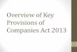 Overview of Key Provisions of Companies Act 2013 · PDF fileKey Concerns - Summary • One Person Company • Person not defined – so, even companies etc., could form a one person