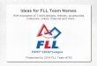Ideas for FLL Team Names - Robotilnica.eurobotilnica.eu/wp-content/uploads/2014/08/Ideas-for-FLL-Team-Nam… · Ideas for FLL Team Names With examples of T-shirt designs, themes,
