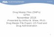 Drug Master Files (DMFs) GPhA November · PDF fileDrug Master Files (DMFs) GPhA November 2015 Presented by Arthur B. Shaw, Ph.D. Drug Master File Expert, US Food and Drug Administration