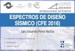 ESPECTROS DE DISEÑO SÍSMICO (CFE 2016) - amivtac.orgamivtac.org/assets/files/extpages/4seminarioip/assets/pdf/presenta... · Espectro de respuesta probabilista Espectro de Referencia