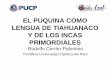 EL PUQUINA COMO LENGUA DE TIAHUANACO - · PDF filePolo (1901), y posteriormente por Ibarra Grasso ([1964] 1982) y Torero ([1965] 1972): el uro y el puquina son dos lenguas distintas