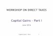 Capital Gains – Part I - SIRC of  · PDF fileWORKSHOP ON DIRECT TAXES Capital Gains – Part I June 2016 Capital Gains - Part I 1