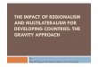 THE IMPACT OF REGIONALISM AND MULTILATERALISM FOR DEVELOPING · PDF fileTHE IMPACT OF REGIONALISM AND MULTILATERALISM FOR DEVELOPING COUNTRIES: THE GRAVITY APPROACH By Blasetti Eugenia,