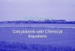 Calculations with Chemical Equations - College of · PDF fileCalculations with Chemical Equations . Objectives Use chemical equations to predict amount of product from given reactants