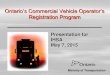 Ontario’s Commercial Vehicle Operator’s Registration · PDF fileOntario’s Commercial Vehicle Operator’s Registration Program Presentation for IHSA May 7, 2015 Ministry of Transportation