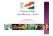 Clinical Trials New Horizon – · PDF fileClinical Trials New Horizon – India ... • * The Indian pharmaceutical industry is growing at an ... 10% of the global contract research