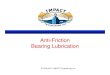 Anti-Friction Bearing Lubrication - IMPACT Overview.pdf · Anti-friction Bearing Lubricationfriction Bearing Lubrication ¾ConsistentadequatelubricationisneededtoConsistent, adequate