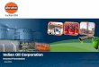Indian Oil Corporation · PDF fileIndian Oil Corporation operates 10 of India’s 20 refineries The Company accounts for about 35% of the total domestic refining capacity