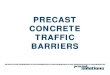 Precast Concrete Traffic Barriersprecast.org/wp-content/uploads/docs/Traffic_Barriers.pdf · Strength Properties ... • Materials Cement, aggregates, admixtures and steel reinforcement