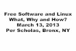 Free Software and Linux What, Why and How? March 13, …ping127001.com/linuxinfo/LinuxPresentation.pdf · Free Software and Linux What, Why and How? March 13, 2013 Per Scholas, Bronx,