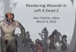 Rendering Wounds in Left 4 Dead 2 - Valve · PDF fileRendering Wounds in Left 4 Dead 2 Alex Vlachos, Valve March 9, 2010. Outline •Goals •Technical Constraints •Initial Prototype