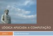 LÓGICA APLICADA A COMPUTAÇÃO - Aquiles Burlamaquiaquilesburlamaqui.wdfiles.com/local--files/logica-aplicada-a... · A teoria Formal da Lógica de Predicados Aulas de Lógica Aplicada