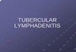 TUBERCULAR LYMPHADENITIS - The Lung Centerthelungcenter.co.in/yahoo_site_admin/assets/docs/TB_LN_1.11818571… · Most common form of extra pulmonary TB Most common site- cervical