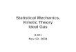 Statistical Mechanics, Kinetic Theory Ideal GasStatistical Mechanics and Thermodynamics • Thermodynamics Old & Fundamental – Understanding of Heat (I.e. Steam) Engines – Part