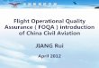 Flight Operational Quality Assurance FOQA introduction of ... Capt Jiang Rui rev1_1.pdf · of China Civil Aviation JIANG Rui ... System description Hazards identification Risk analysis