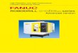 ROBODRILL - FANUCE... · *1 Positioning accuracy is the adjusted and measured value in compliance with applicable standard at FANUC's factory. Depending on an inﬂuence of JIG &