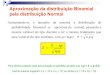 Aproximação da distribuição Binomial pela distribuição Normalw3.ufsm.br/adriano/aulas/disprob/p3.pdf · Aproximação da distribuição Binomial pela distribuição Normal Aumentando-se