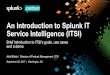An Introduction to Splunk IT Service Intelligence (ITSI) · PDF fileAn Introduction to Splunk IT Service Intelligence (ITSI) ... • Search based KPIs ... Engage in a proof-of-concept