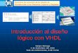 lógico con VHDL - catedra.ing.unlp.edu.arcatedra.ing.unlp.edu.ar/electrotecnia/islyd/IDLconVHDL2010.pdf · Introducción al diseño lógico con VHDL Sergio Noriega 2010 VHDL fue