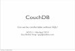 CouchDB - ACCU · PDF fileCouchDB Can we be comfortable without SQL? ... • Google BigTable, HBase/Hadoop, Cassandra, ... IBM, Apple, ebay