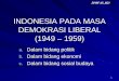 INDONESIA PADA MASA DEMOKRASI LIBERAL · PDF filepd demokrasi terpimpin krisis ekonomi stabilitas politik dan keamanan negara terganggu peristiwa g 30 s budaya eropa /usa dilarang