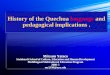 History of the Quechua language and History of the Quechua ... · PDF fileHistory of the Quechua language and pedagogical implications . History of the Quechua language Miryam Yataco
