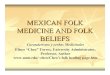 MEXICAN FOLK MEDICINE AND FOLK BELIEFScheo/LONG.pdf · MEXICAN FOLK MEDICINE AND FOLK BELIEFS ... and African orichas. Influences of Curanderismo (Continued) 6.) Spiritualism and