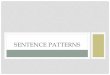 Sentence Patterns · PDF fileTHERE ARE FIVE BASIC SENTENCE PATTERNS. •S-V ... please use the following sentence patterns in order and ... S-V-SC 3 S-V-DO . 4. S-V-IO-DO 5. S-V