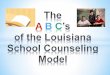 A B C - Louisiana Counseling ABC's of the LA... · LOUISIANA SCHOOL COUNSELING MODEL ... MIDDLE (30-40%) ... Examples of the school counseling model at the high