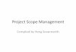 Complied by Heng Sovannarith · PDF fileProject Scope Management Processes • Scope planning: deciding how the scope will be defined, verified, and controlled • Scope definition: