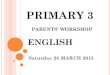 PRIMARY 3&4 PARENTS’ WORKSHOPeliasparkpri.moe.edu.sg/qql/slot/u504/For Parents/P3 English... · PARENTS’ WORKSHOP ... Conversation 10 Listening Comprehension Picture matching